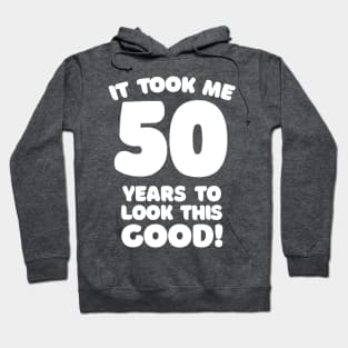 It Took Me 50 Years To Look This Good - Funny Birthday Design Hoodie